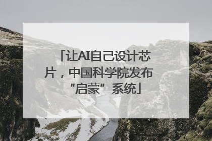 让AI自己设计芯片，中国科学院发布“启蒙”系统