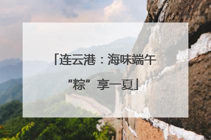 连云港：海味端午 “粽”享一夏