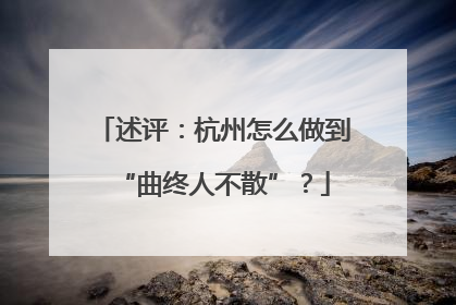 述评：杭州怎么做到“曲终人不散”？