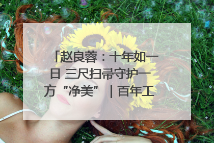 赵良蓉：十年如一日 三尺扫帚守护一方“净美”｜百年工运·劳模说