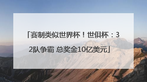 赛制类似世界杯！世俱杯：32队争霸 总奖金10亿美元