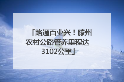 路通百业兴！滕州农村公路管养里程达3102公里