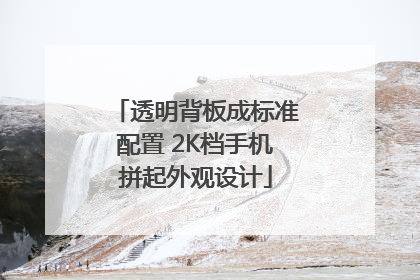 透明背板成标准配置 2K档手机拼起外观设计