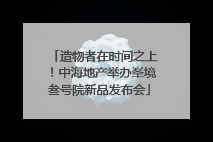 造物者在时间之上！中海地产举办峯境叁号院新品发布会