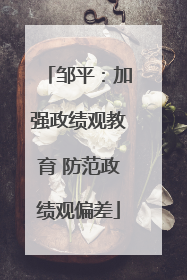 邹平：加强政绩观教育 防范政绩观偏差