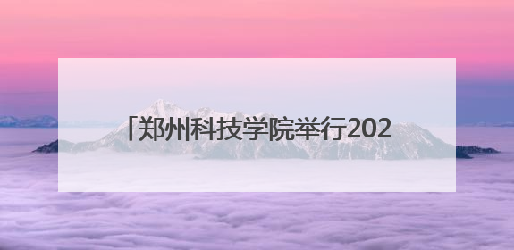 郑州科技学院举行2025届毕业生典礼：科技培养育英才 俊采翱翔报家国