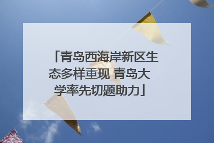 青岛西海岸新区生态多样重现 青岛大学率先切题助力