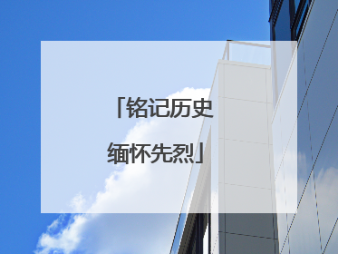 铭记历史 缅怀先烈