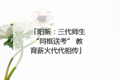 阳新：三代师生“同框送考” 教育薪火代代相传