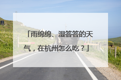 雨绵绵、湿答答的天气，在杭州怎么吃？