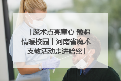 魔术点亮童心 豫疆情暖校园丨河南省魔术支教活动走进哈密