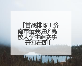 首战排球！济南市运会驻济高校大学生组赛事开打在即