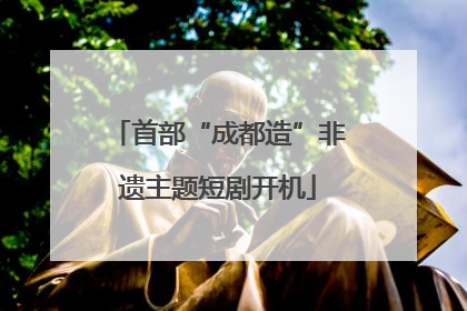 首部“成都造”非遗主题短剧开机
