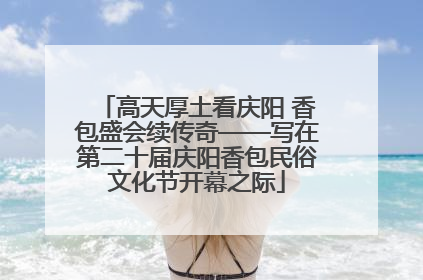 高天厚土看庆阳 香包盛会续传奇——写在第二十届庆阳香包民俗文化节开幕之际