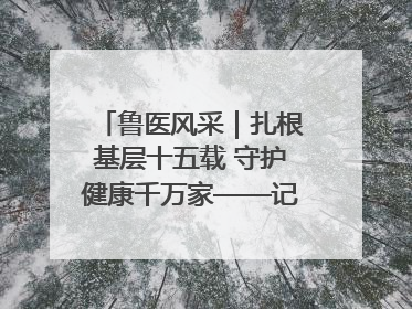 鲁医风采｜扎根基层十五载 守护健康千万家——记日照市东港区三庄中心卫生院院长、主治医师张守海