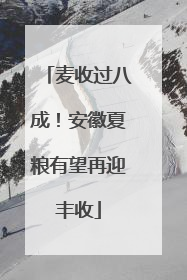 麦收过八成！安徽夏粮有望再迎丰收