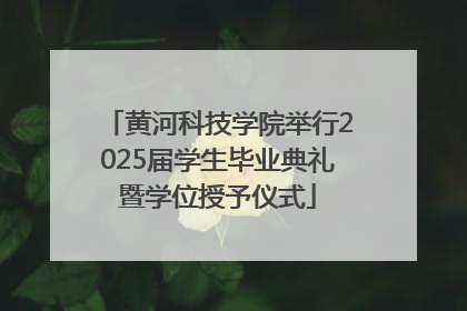 黄河科技学院举行2025届学生毕业典礼暨学位授予仪式