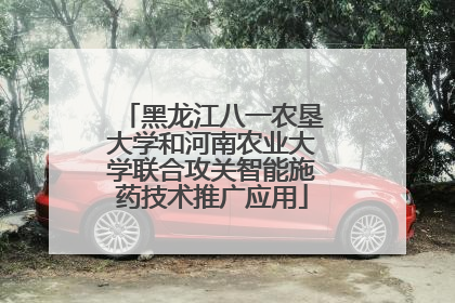 黑龙江八一农垦大学和河南农业大学联合攻关智能施药技术推广应用
