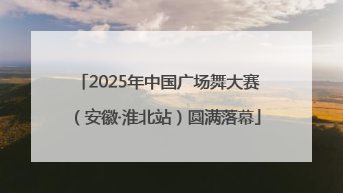 2025年中国广场舞大赛（安徽·淮北站）圆满落幕