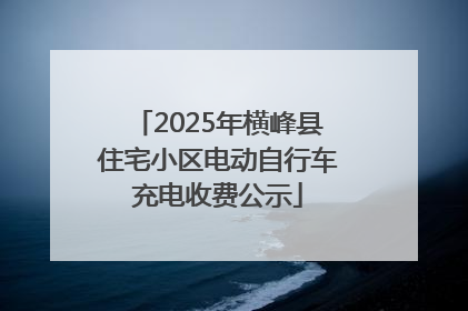2025年横峰县住宅小区电动自行车充电收费公示