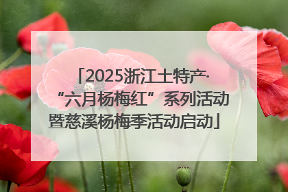 2025浙江土特产·“六月杨梅红”系列活动暨慈溪杨梅季活动启动