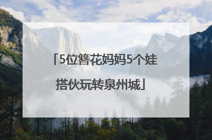 5位簪花妈妈5个娃 搭伙玩转泉州城