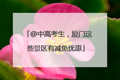 @中高考生，厦门这些景区有减免优惠
