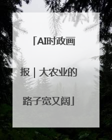 AI时政画报｜大农业的路子宽又阔