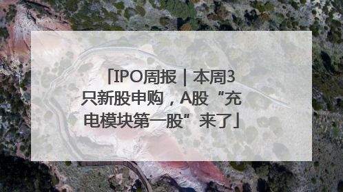 IPO周报｜本周3只新股申购，A股“充电模块第一股”来了