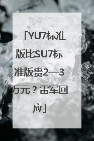 YU7标准版比SU7标准版贵2—3万元？雷军回应